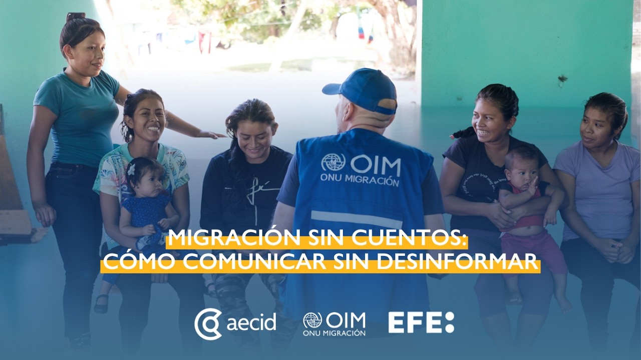 Migración sin cuentos: cómo comunicar sin desinformar | OIM & Agencia EFE