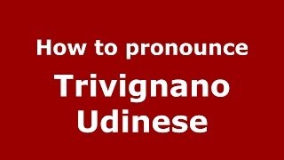 How to pronounce Trivignano Udinese