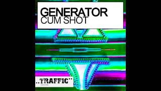 Generator - Cum Shot (Original Mix) [Traffic Records]