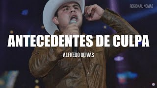 Alfredo Olivas - Antecedentes De Culpa (LETRA)