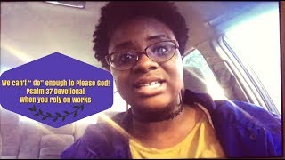 We Can&#39;t &#39;Do&#39; Enough To Please God ||Psalm 37 Devo