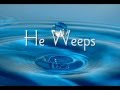 HE Weeps