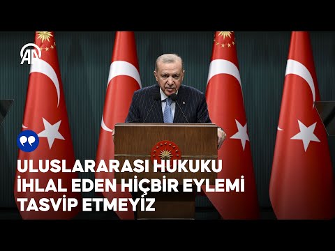 Cumhurbaşkanı Erdoğan: Uluslararası hukuku ihlal eden hiçbir eylemi tasvip etmeyiz