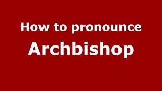 How to pronounce Archbishop
