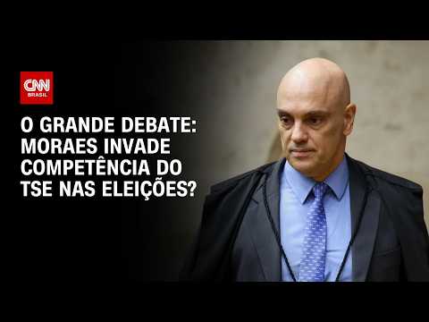 Moraes invade competência do TSE nas eleições? | O GRANDE DEBATE