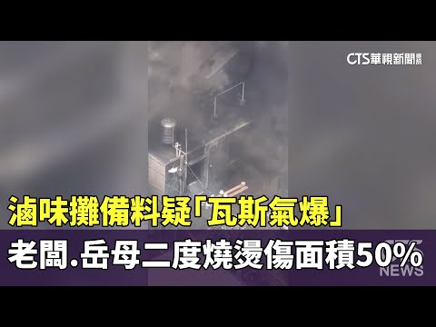 滷味攤備料疑「瓦斯氣爆」　老闆.岳母二度燒燙傷面積50%！