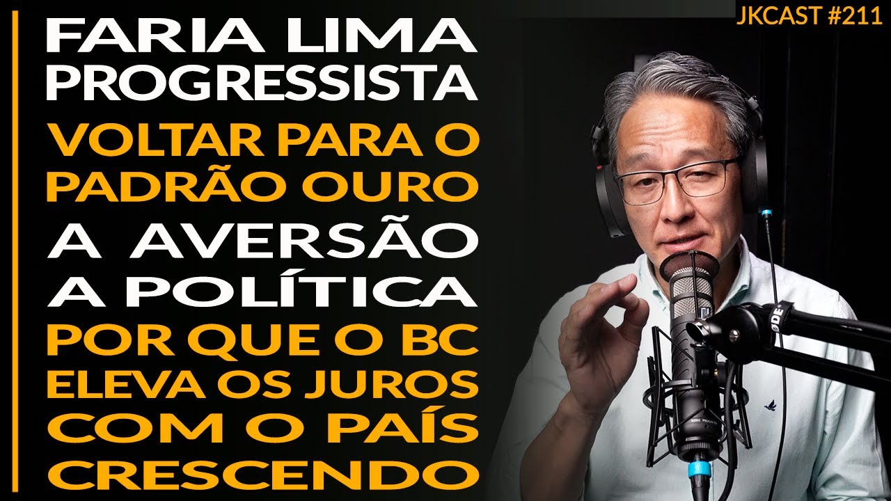 Faria Lima Progressista, Padrão Ouro, Aversão à Política, Banco Central/Crescimento - JK Cast#212