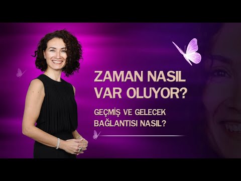Zaman Nasıl Var Oluyor? Geçmiş ve Gelecek Arasındaki Bağlantı Nasıl? An Deseni Nasıl Oluşuyor?