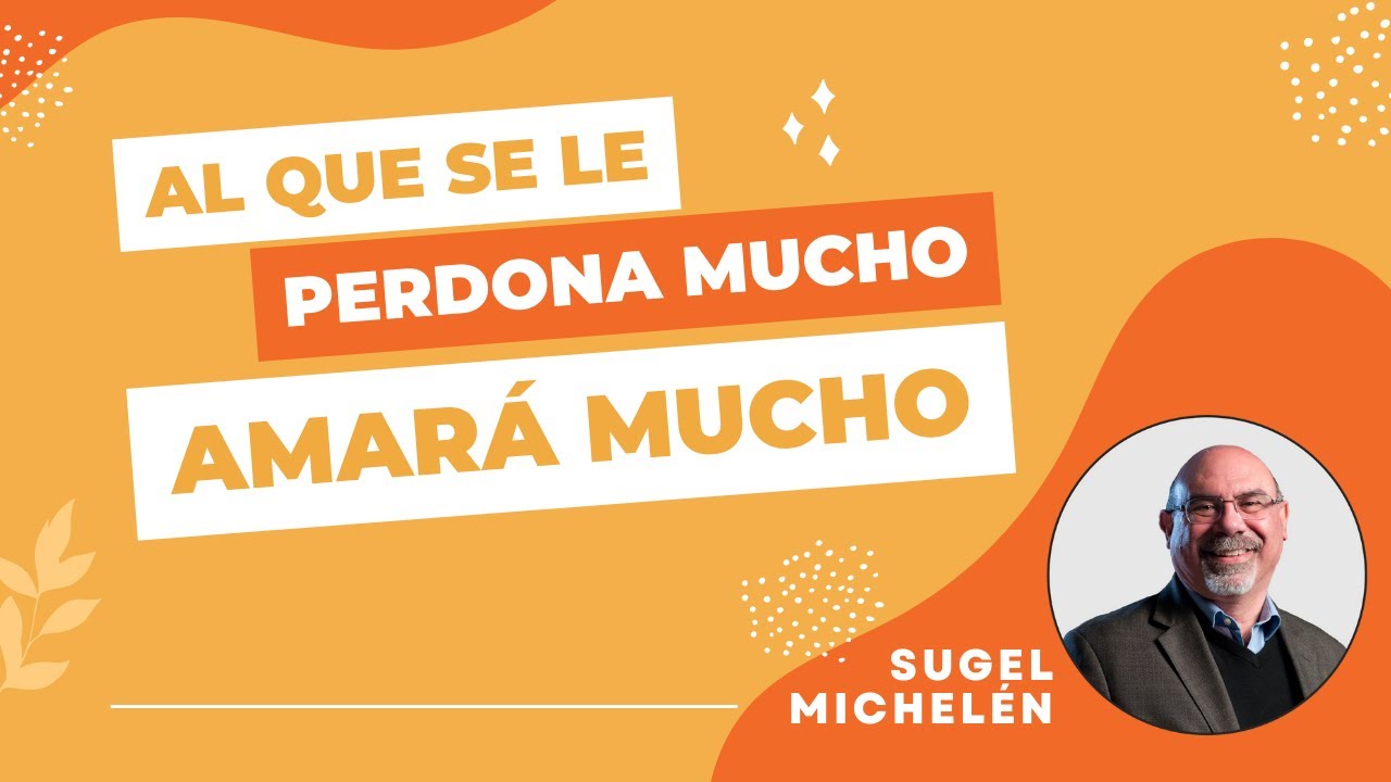 Al Que Se Le Perdona Mucho Amará Mucho (Lucas 7:36-50) | Sugel Michelén