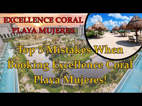 Excellence Coral Playa Mujeres — The Top 5 Big Booking Mistakes!