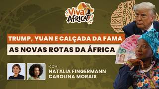 Novas rotas africanas: Trump, o yuan e a Calçada da Fama | Viva África #17