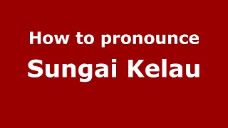 How to pronounce Sungai Kelau