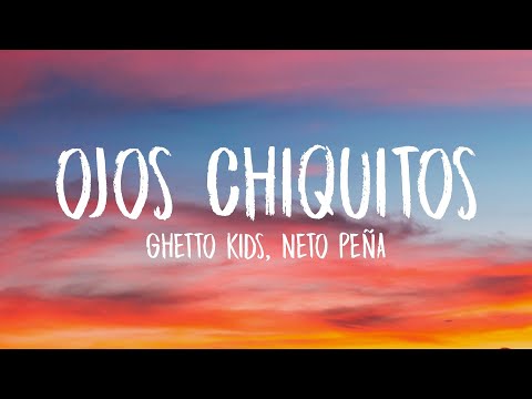 Ghetto Kids, Neto Peña - Ojos Chiquitos (Lyrics/Letra)