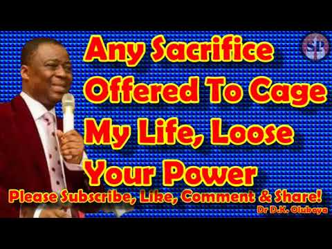 ANY SACRIFICE OFFERED TO CAGE MY LIFE, LOOSE YOUR POWER - DR DANIEL OLUKOYA