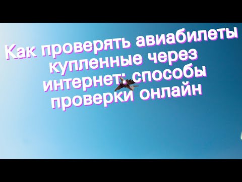 Как проверять авиабилеты купленные через интернет: способы проверки онлайн