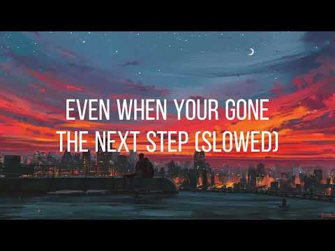 Even when your gone  (Slowed) The Next Step