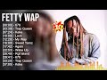 FettyWap Greatest Hits Full Album ️ Full Album ️ Top 10 Hits Of All Time