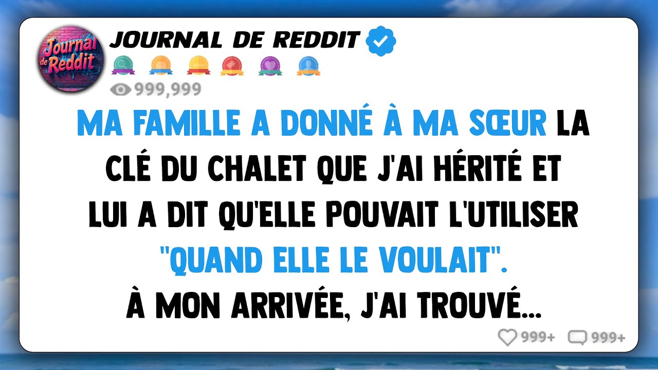 Ma famille a donné à ma sœur une clé du chalet que j'ai hérité et lui a dit qu'elle pouvait...