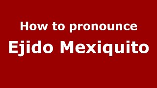 How to pronounce Ejido Mexiquito