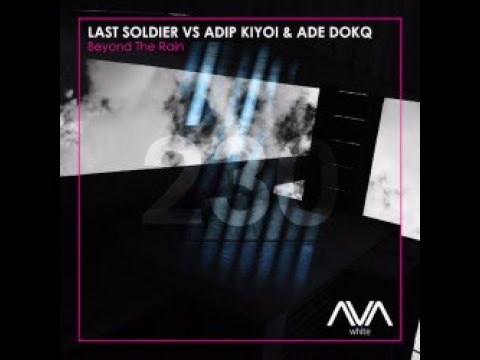 Last Soldier vs Adip Kiyoi & Ade DokQ - Beyond the Rain (Extended Mix)