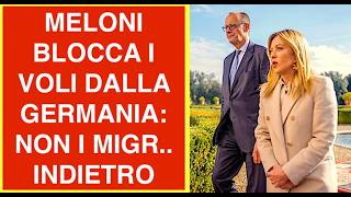 MELONI BLOCCA I VOLI DALLA GERMANIA: NON ACCETTIAMO I MIGR.. INDIETRO