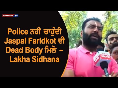 ਪੁਲਿਸ ਨਹੀਂ ਚਾਹੁੰਦੀ ਜਸਪਾਲ ਫਰੀਦਕੋਟ ਦੀ ਲਾਸ਼ ਮਿਲੇ- ਲੱਖਾ ਸਿਧਾਣਾ