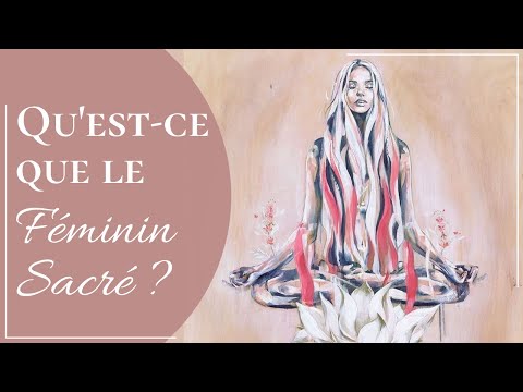 QU'EST CE QUE LE FÉMNIN SACRÉ ?