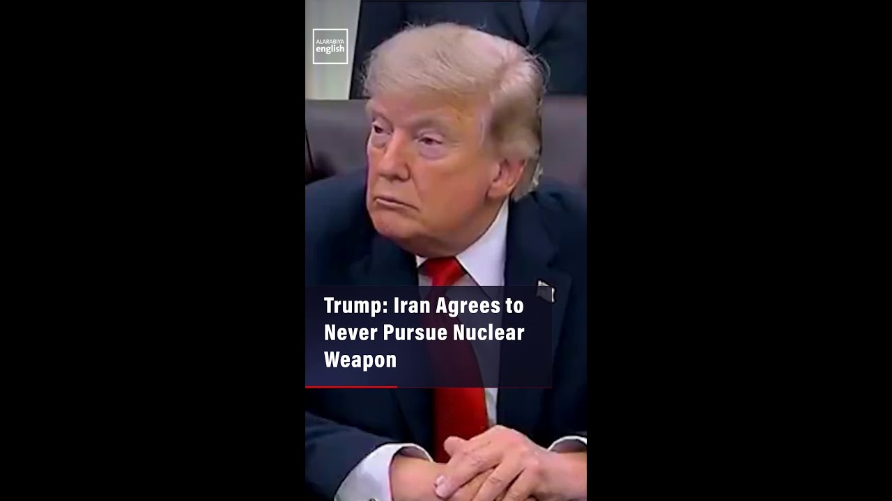 Video | Trump: Iran Agrees to Never Pursue Nuclear Weapon