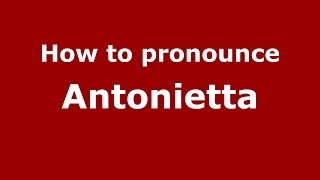How to pronounce Antonietta