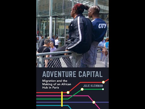 Julie Kleinman, 'Adventure Capital: Migration and the Making of an African Hub in Paris'