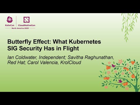 Butterfly Effect: What Kubernetes SIG Security Has in F... I. Coldwater, S. Raghunathan, C. Valencia