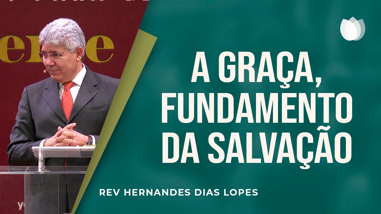 A graça, fundamento da salvação | Reverendo Hernandes Dias Lopes | IPP
