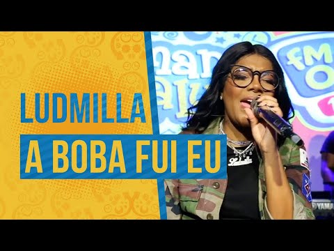 FM O Dia - Ludmilla - A Boba Fui Eu