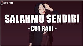 Download lagu Cut Rani - Salahmu Sendiri (Lirik Lagu) mp3