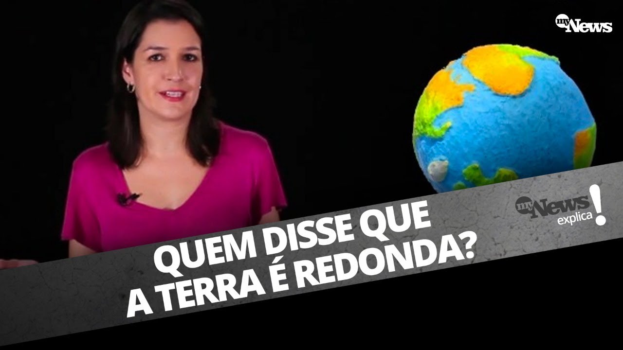 QUEM DISSE QUE A TERRA É REDONDA? | MYNEWS EXPLICA