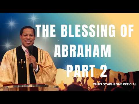 THE BLESSING OF ABRAHAM -  PART 2 || CHRIS OYAKHILOME OFFICIAL