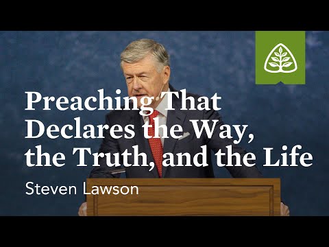 Steven Lawson: Preaching That Declares the Way, the Truth, and the Life
