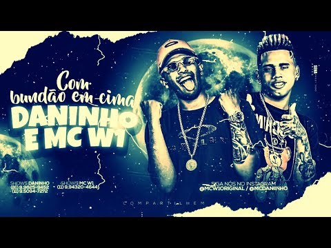 MC DANINHO E MC W1 - COM BUNDÃO EM CIMA - LANÇAMENTO