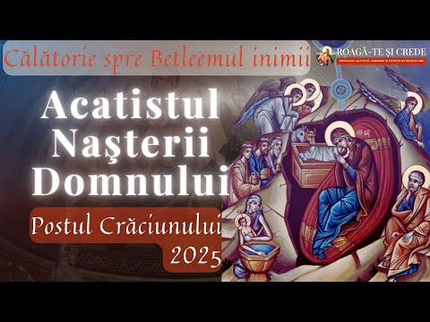 Acatistul Nasterii Domnului – Calatorie spre Betleemul inimii (Postul Craciunului 2025)