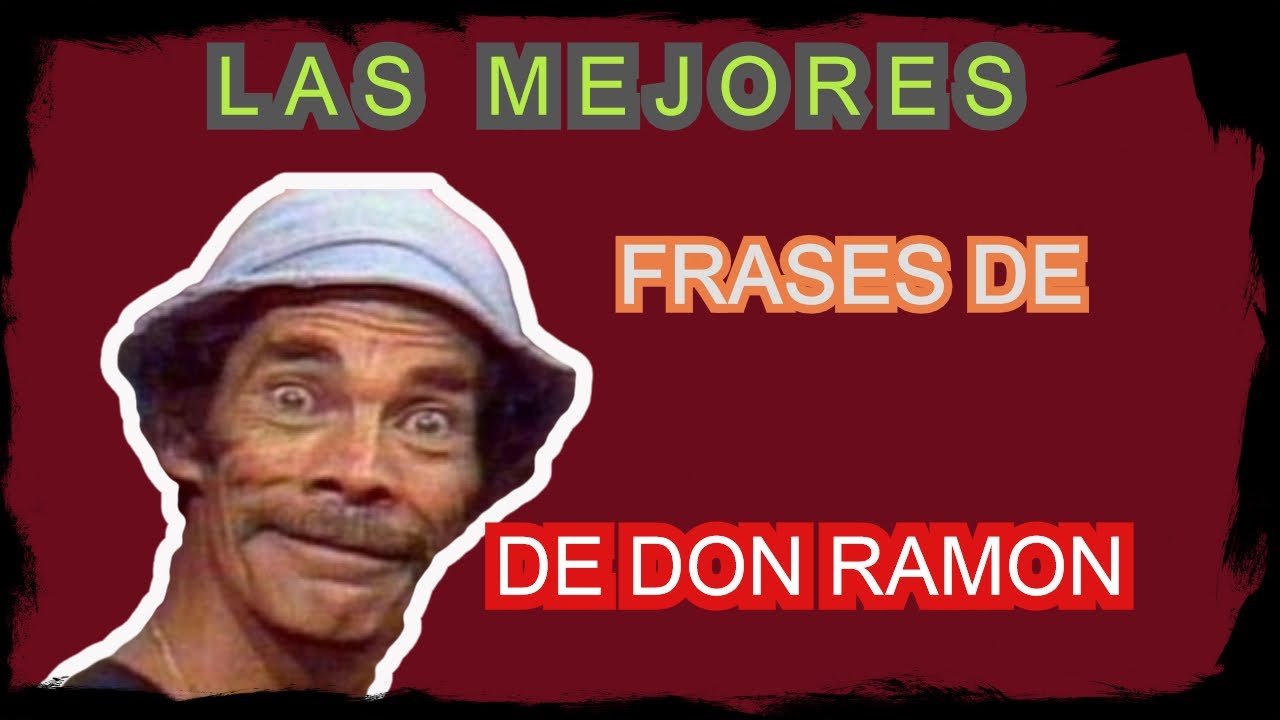 LAS MEJORES FRASES DICHAS POR DON RAMON O RON DAMON