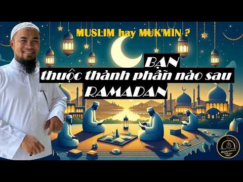  BẠN THUỘC THÀNH PHẦN NÀO SAU RAMADAN - MUSLIM HAY MUK'MIN ?