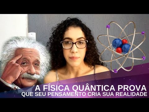 A FÍSICA QUÂNTICA PROVA QUE O SEU PENSAMENTO CRIA SUA REALIDADE