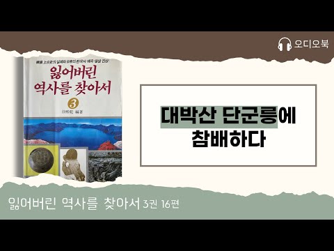 「잃어버린 역사를 찾아서」 3권 16편 | 대박산 단군릉에 참배하다.