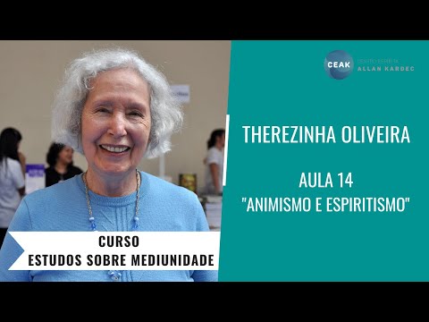 THEREZINHA OLIVEIRA - CURSO ESTUDOS SOBRE MEDIUNIDADE - AULA 14 - "ANIMISMO E ESPIRITISMO"