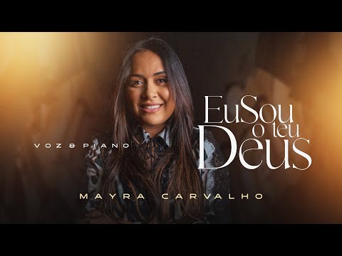 EU SOU TEU DEUS - MAYRA CARVALHO ( VOZ E PIANO )