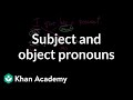 Subject and object pronouns | The parts of speech | Grammar | Khan Academy
