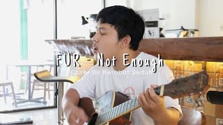 Download lagu Not Enough By FUR ( Cover by Kerabat Seduh ) Natural no edit edit mp3
