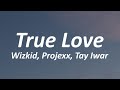 WizKid - True Love (Lyrics) ft. Tay Iwar, Projexx