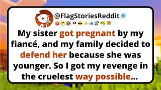 My sister got pregnant by my fiancé, and my family decided to defend her because she was younger...