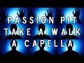Passion Pit - Take A Walk (A Capella) 